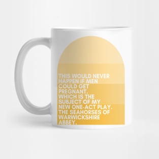 30 Rock "This would never happen if men could get pregnant – which is the subject of my new one-act play ‘The Seahorses of Warwickshire Abbey.'" - Liz Lemon Mug